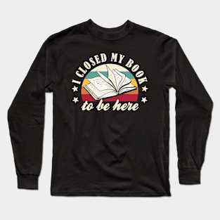 Book Lover I Closed My Book To Be Here Book Nerd Long Sleeve T-Shirt
